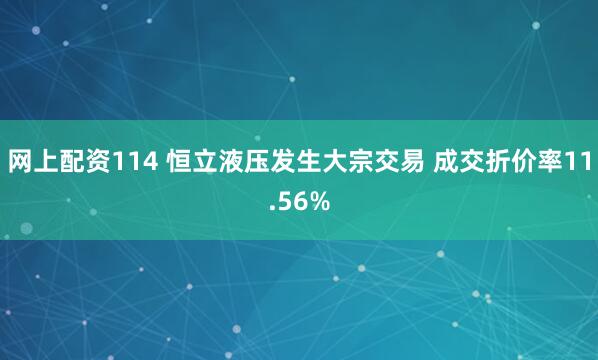 网上配资114 恒立液压发生大宗交易 成交折价率11.56%